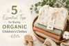 5 Essential Tips for Buying Organic Children's Clothes