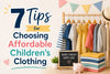 7 Tips for Choosing Affordable Children's Clothing