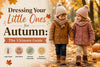Dressing Your Little Ones for Autumn The Ultimate Guide