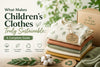 What Makes Children's Clothes Truly Sustainable: A Complete Guide